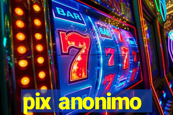 pix anonimo